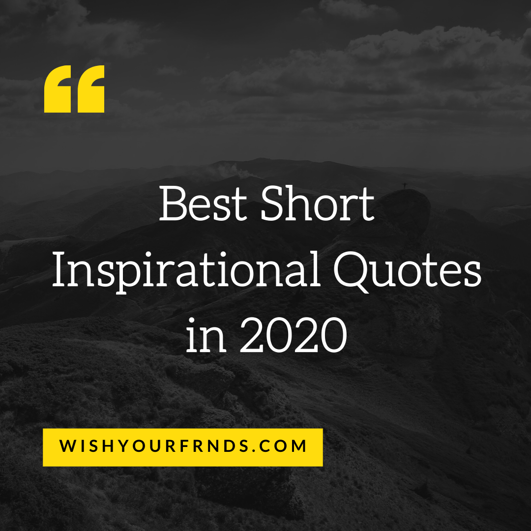 Best Best Short Inspirational Quotes in 2021 - Wish Your Friends
