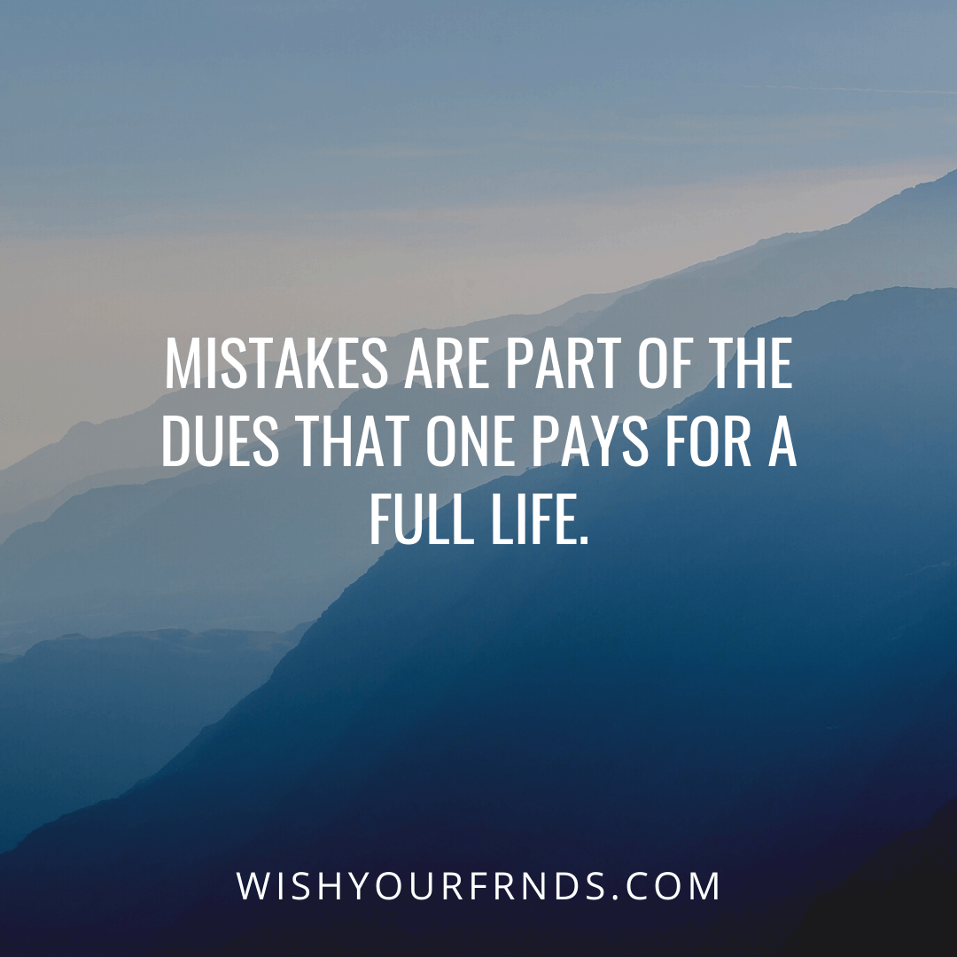 Mistakes are part of the dues one pays for a full life. -Sophia