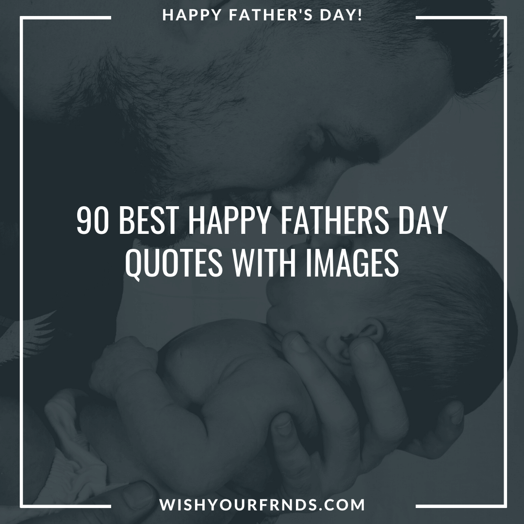 90 Best Happy Fathers Day Quotes For Best Fathers - Wish Your Friends