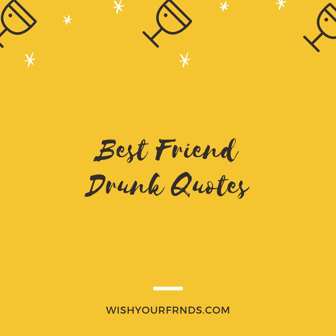 Best Friend Drunk Quotes 1 