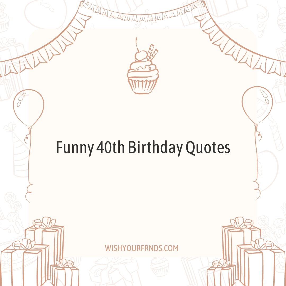 #40 Funny 40th Birthday Quotes - Wish Your Friends