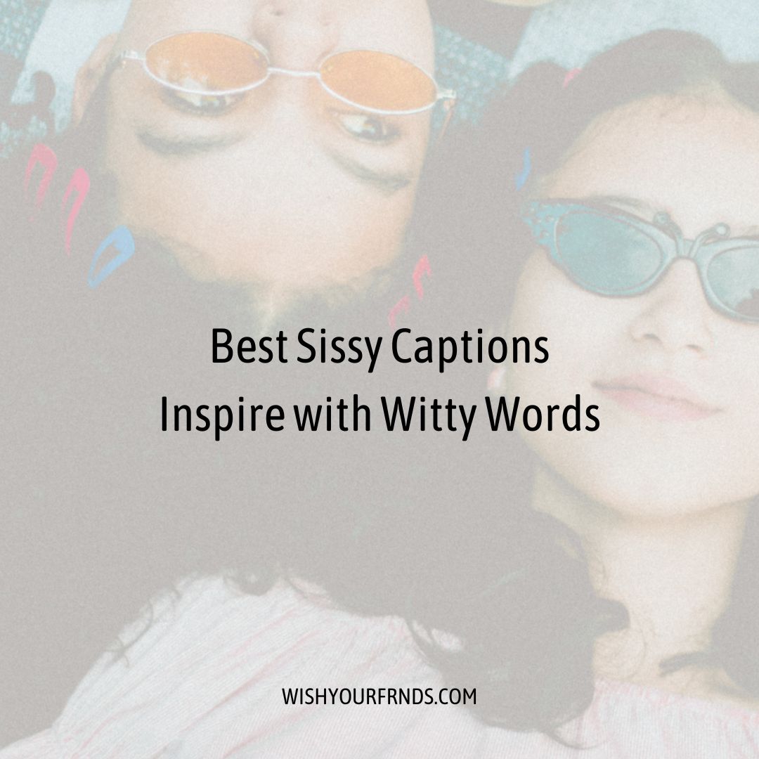 best-sissy-captions-inspire-with-witty-words-wish-your-friends