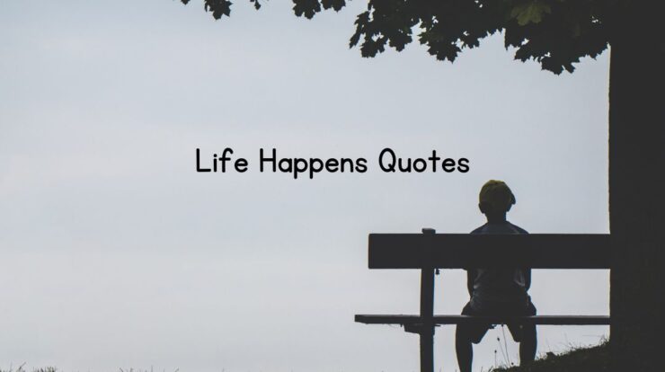 200+ Life Happens Quotes - Wish Your Friends