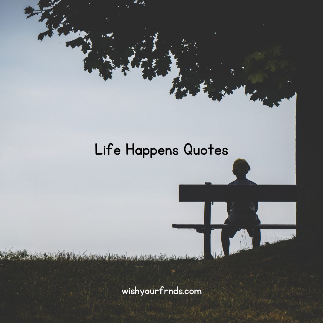 200+ Life Happens Quotes - Wish Your Friends